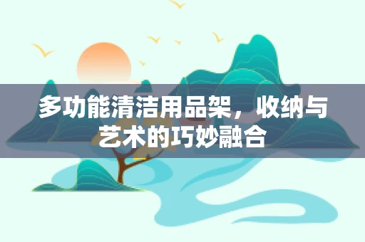多功能清洁用品架，收纳与艺术的巧妙融合