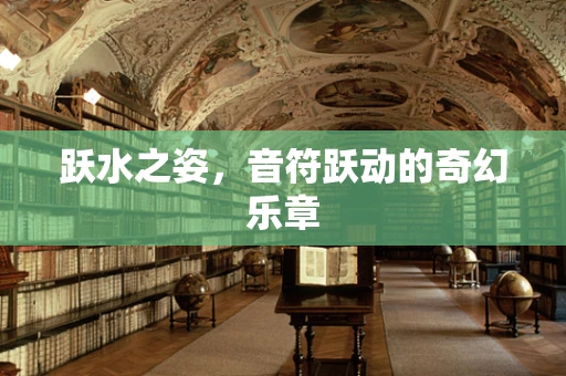 跃水之姿，音符跃动的奇幻乐章