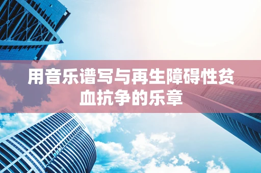 用音乐谱写与再生障碍性贫血抗争的乐章