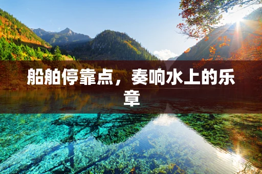船舶停靠点，奏响水上的乐章