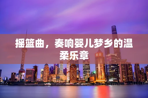 摇篮曲，奏响婴儿梦乡的温柔乐章