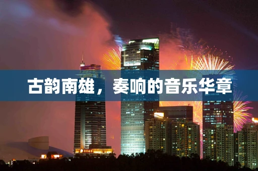 古韵南雄，奏响的音乐华章