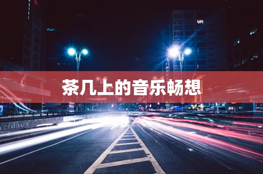 茶几上的音乐畅想